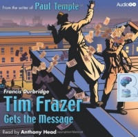 Tim Frazer Gets The Message written by Francis Durbridge performed by Anthony Head on CD (Abridged)